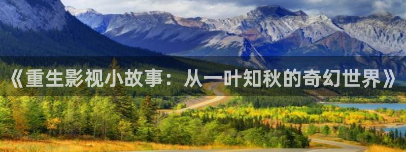 下载小小影视官网：《重生影视小故事：从一叶知秋的奇幻世界》