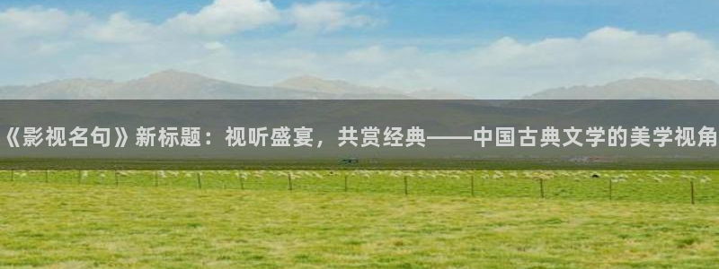 小小影视网下载：《影视名句》新标题：视听盛宴，共赏经典——中国古典文学的美学视角